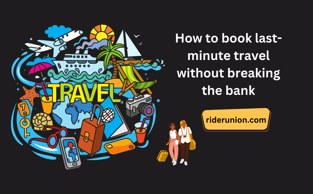 How To Book Last-minute Travel Without Breaking The Bank