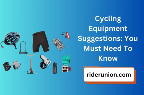 Cycling Equipment Suggestions: You Must Need To Know